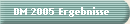 DM 2005 Ergebnisse